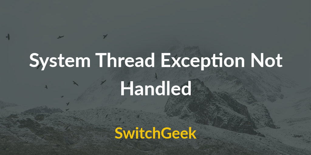 Как исправить ошибку system thread exception not handled в windows 10